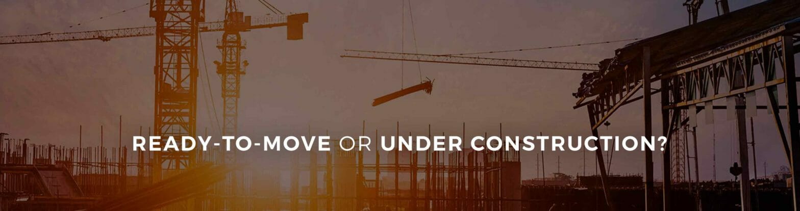 Which Property would you choose - Ready-to-move or under construction?