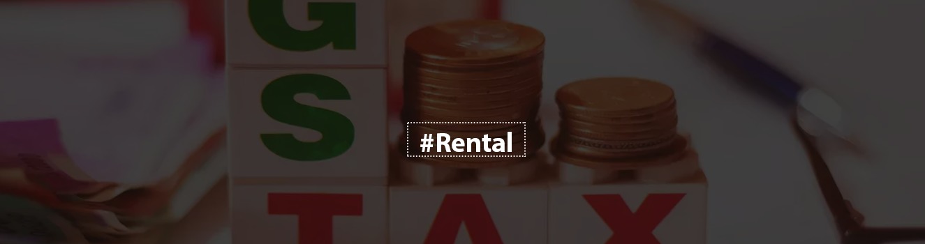 GST on rental: Everything you need to understand about the appropriate tax rate